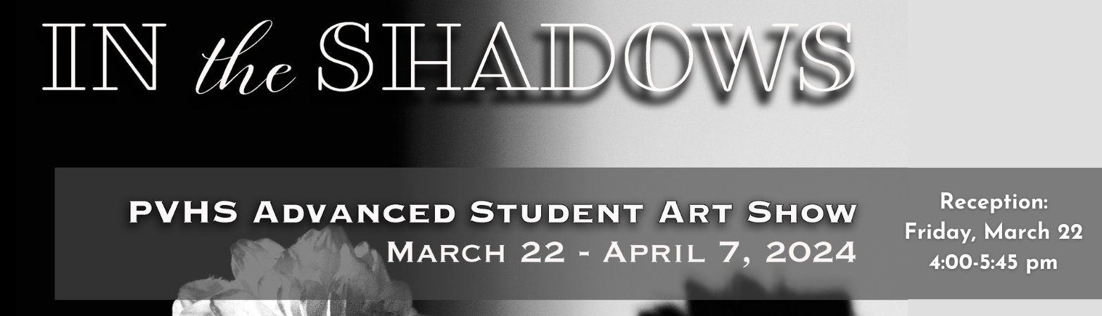 PVHS Advanced Photography: Art Reception Friday, March 22, 2024  4:00 PM - 5:45 PM Peninsula Center Library Foyer