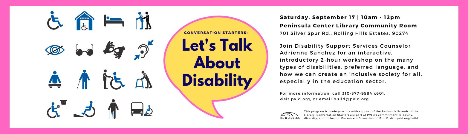 Let's Talk About Disability: Saturday, September 17 | 10am - 12pm Peninsula Center Library Community Room 701 Silver Spur Rd., Rolling Hills Estates, 90274 Let's Talk About Disability: Saturday, September 17 | 10am - 12pm Peninsula Center Library Community Room 701 Silver Spur Rd., Rolling Hills Estates, 90274