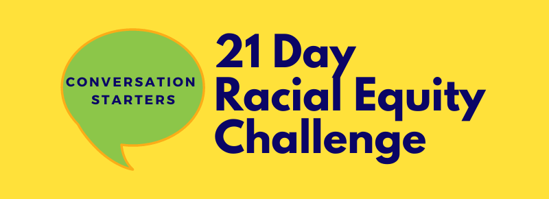 21 Day Racial Equity Challenge and Green Conversation Bubble with Text 'Conversation Starter'
