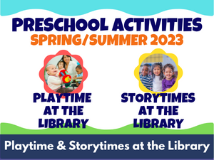 Preschool Activities Spring/Summer 2023: Playtime & Storytimes Preschool Activities Spring/Summer 2023: Playtime & Storytimes