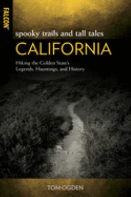 Spooky trails and tall tales California : hiking the Golden State's legends, hauntings, and history