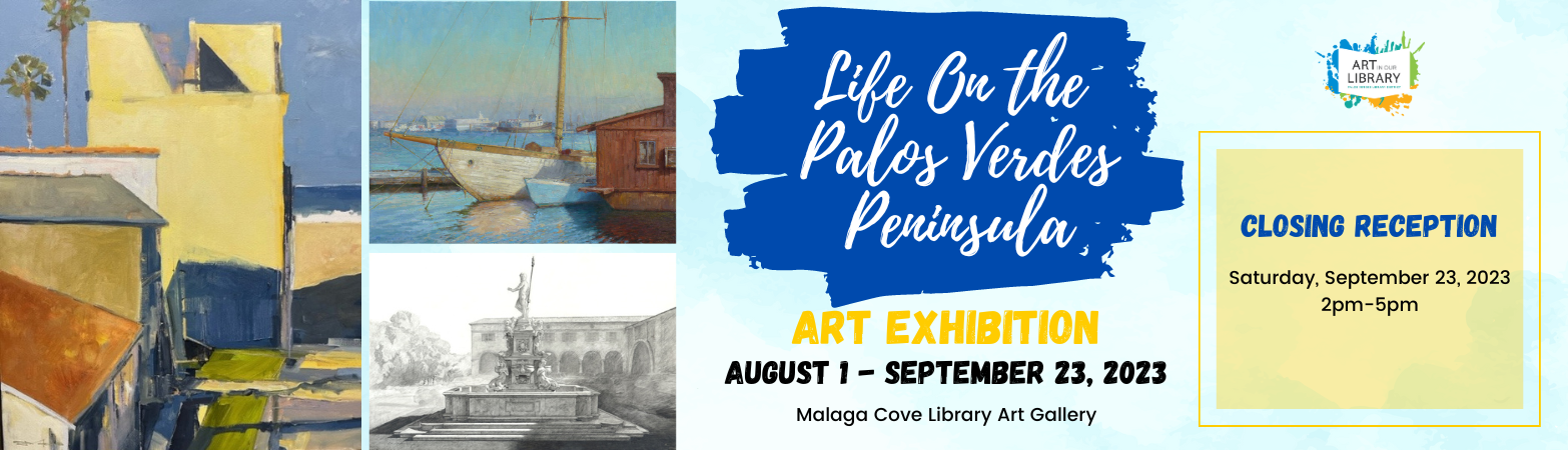 Closing Reception for Life on the Palos Verdes Peninsula Saturday, September 23, 2023 2 PM - 5 PM Malaga Cove Library Gallery