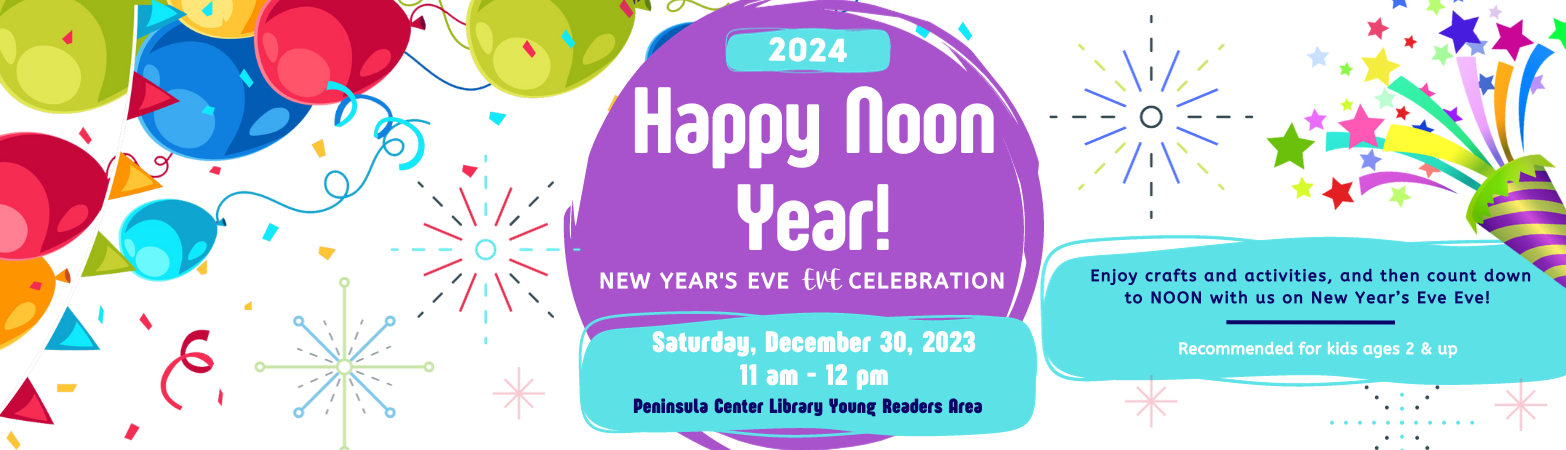 Happy Noon Year! New Year's Eve Eve Celebration Saturday, December 30, 2023  11:00 AM - 12:00 PM Peninsula Center Library Storytime Room