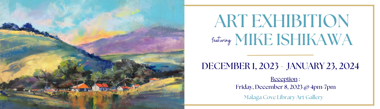 Opening Reception for Art Exhibition featuring Mike Ishikawa Friday, December 8, 2023  4:00 PM - 7:00 PM Malaga Cove Library Gallery and Garden