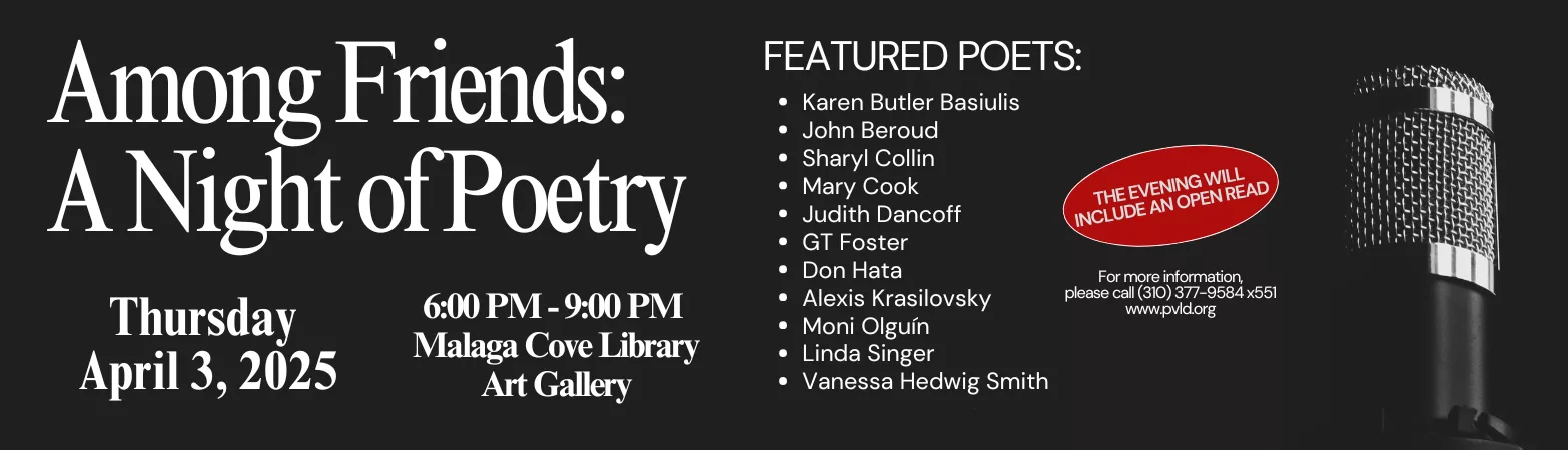 Among Friends: A Night of Poetry - Come celebrate National Poetry Month with us! Thursday, April 03 6:00pm - 9:00pm Malaga Cove Library Gallery &amp; Garden