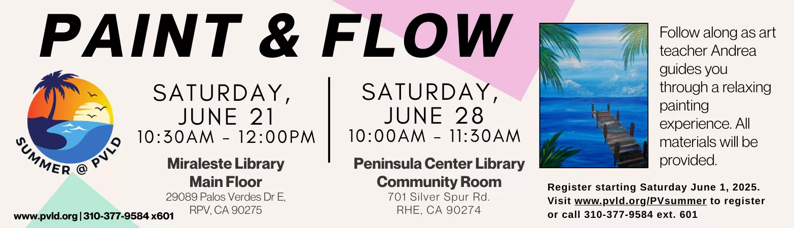 Paint &amp; Flow - for adults Saturday, June 21 10:30am - 12:00pm  Miraleste Library Main Floor ; Paint &amp; Flow - for adults Saturday, June 28 10:00am - 11:30am  Peninsula Center Library Community Room